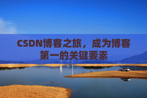CSDN博客之旅，成为博客第一的关键要素