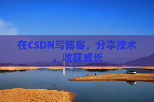 在CSDN写博客,分享技术,收获成长 在CSDN写博客,分享技术,收获成长