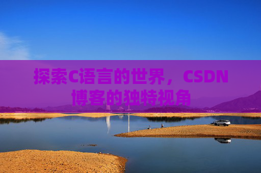 探索C语言的世界,CSDN博客的独特视角